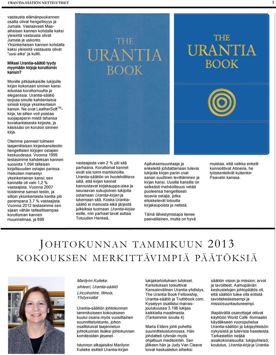 Monille pitkäaikaisille lukijoille kirjan kokonaan sininen kansi edustaa koruttomuutta ja eleganssia. Urantia-säätiö tarjoaa sinulle kahdenlaisia sinisiä kirjoja yksinkertaisin kansin.