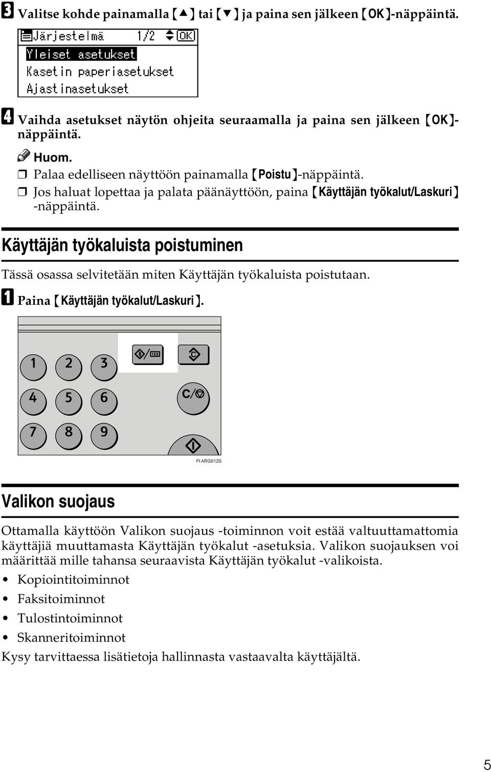 Käyttäjän työkaluista poistuminen Tässä osassa selvitetään miten Käyttäjän työkaluista poistutaan. A Paina {Käyttäjän työkalut/laskuri}.