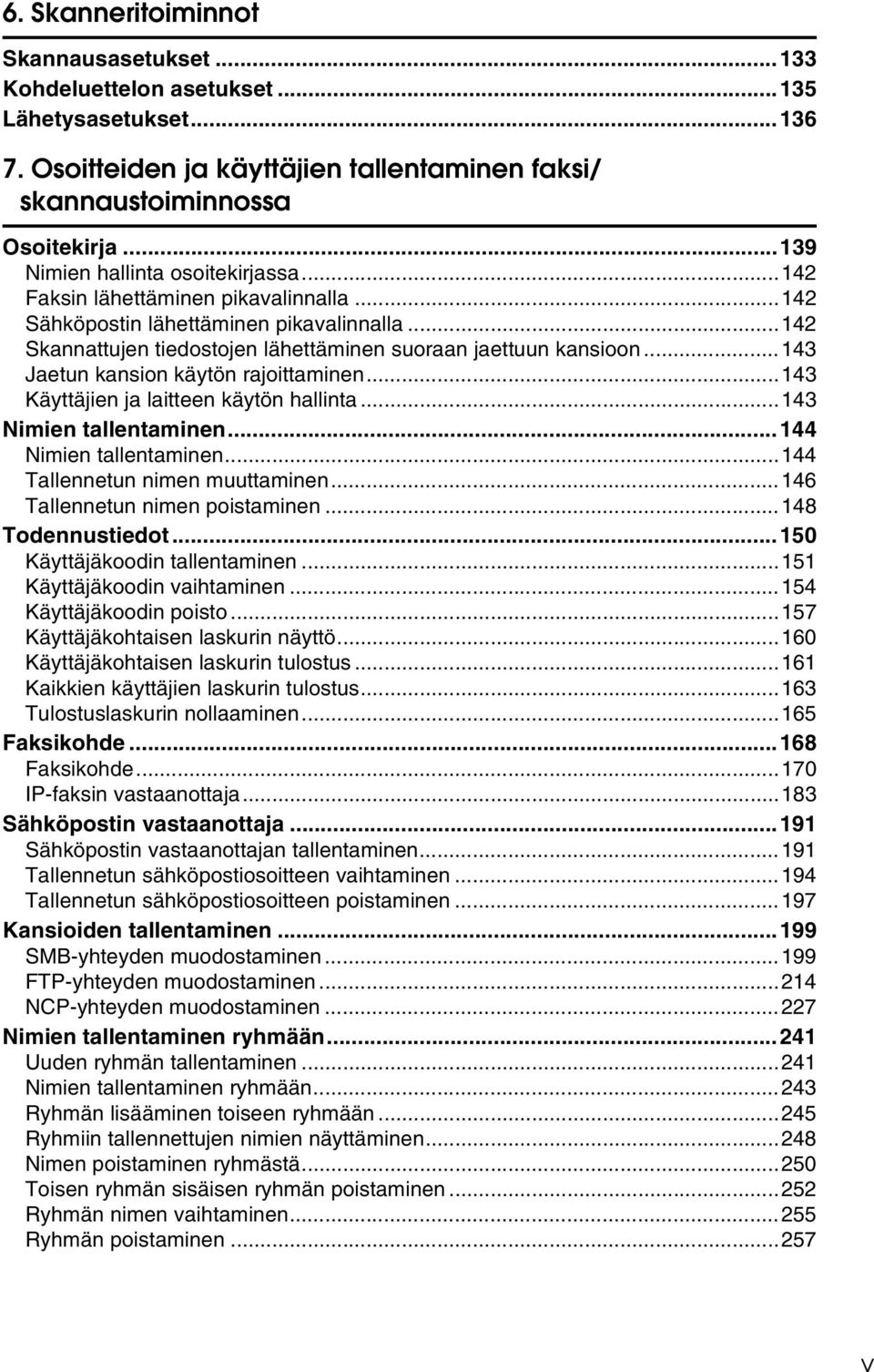 ..143 Jaetun kansion käytön rajoittaminen...143 Käyttäjien ja laitteen käytön hallinta...143 Nimien tallentaminen...144 Nimien tallentaminen...144 Tallennetun nimen muuttaminen.