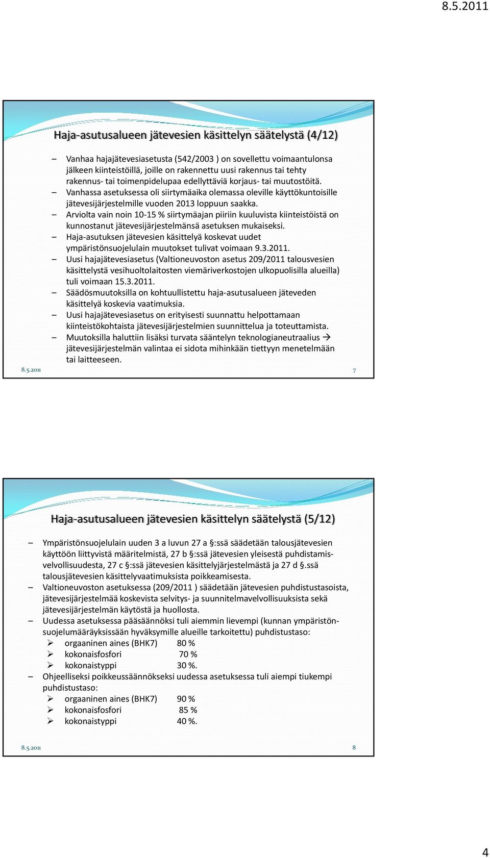 Arviolta vain noin 10 15 % siirtymäajan piiriin kuuluvista kiinteistöistä on kunnostanut jätevesijärjestelmänsä asetuksen mukaiseksi.