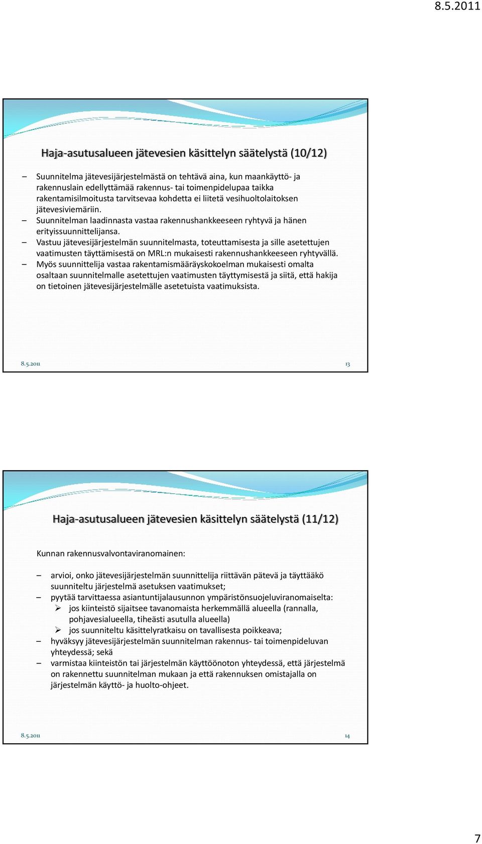 Vastuu jätevesijärjestelmän suunnitelmasta, toteuttamisesta ja sille asetettujen vaatimusten täyttämisestä on MRL:n mukaisesti rakennushankkeeseen ryhtyvällä.