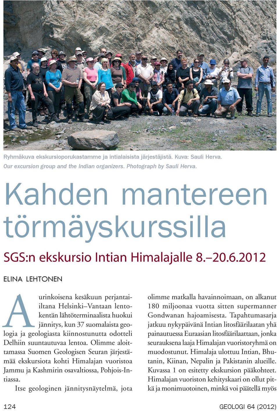 2012 AELINA LEHTONEN urinkoisena kesäkuun perjantaiiltana Helsinki Vantaan lentokentän lähtöterminaalista huokui jännitys, kun 37 suomalaista geologia ja geologiasta kiinnostunutta odotteli Delhiin