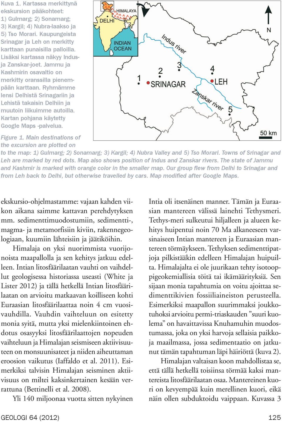 Ryhmämme lensi Delhistä Srinagariin ja Lehistä takaisin Delhiin ja muutoin liikuimme autoilla. Kartan pohjana käytetty Google Maps -palvelua. Figure 1.