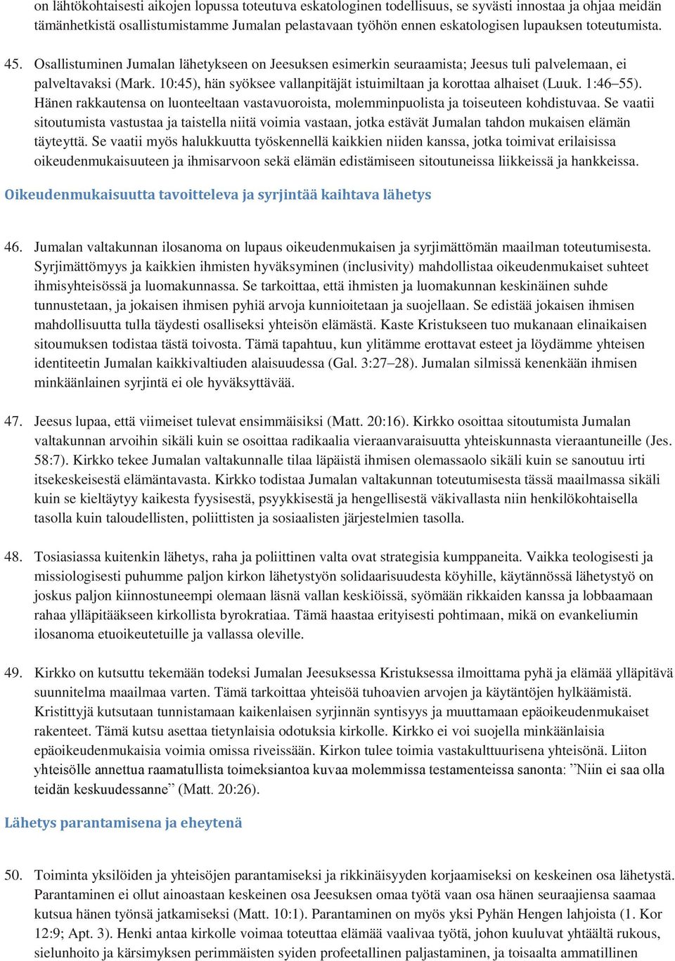 10:45), hän syöksee vallanpitäjät istuimiltaan ja korottaa alhaiset (Luuk. 1:46 55). Hänen rakkautensa on luonteeltaan vastavuoroista, molemminpuolista ja toiseuteen kohdistuvaa.