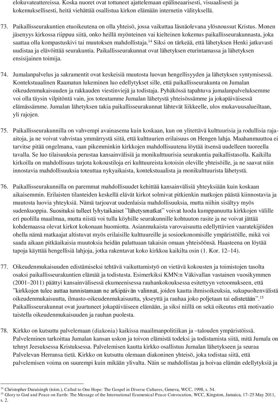 Monen jäsenyys kirkossa riippuu siitä, onko heillä myönteinen vai kielteinen kokemus paikallisseurakunnasta, joka saattaa olla kompastuskivi tai muutoksen mahdollistaja.