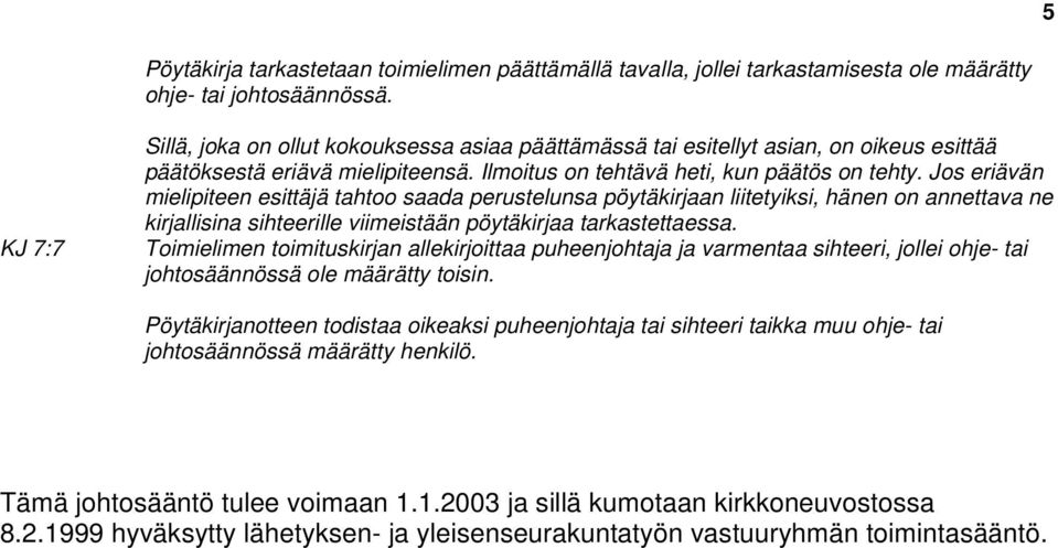 Jos eriävän mielipiteen esittäjä tahtoo saada perustelunsa pöytäkirjaan liitetyiksi, hänen on annettava ne kirjallisina sihteerille viimeistään pöytäkirjaa tarkastettaessa.