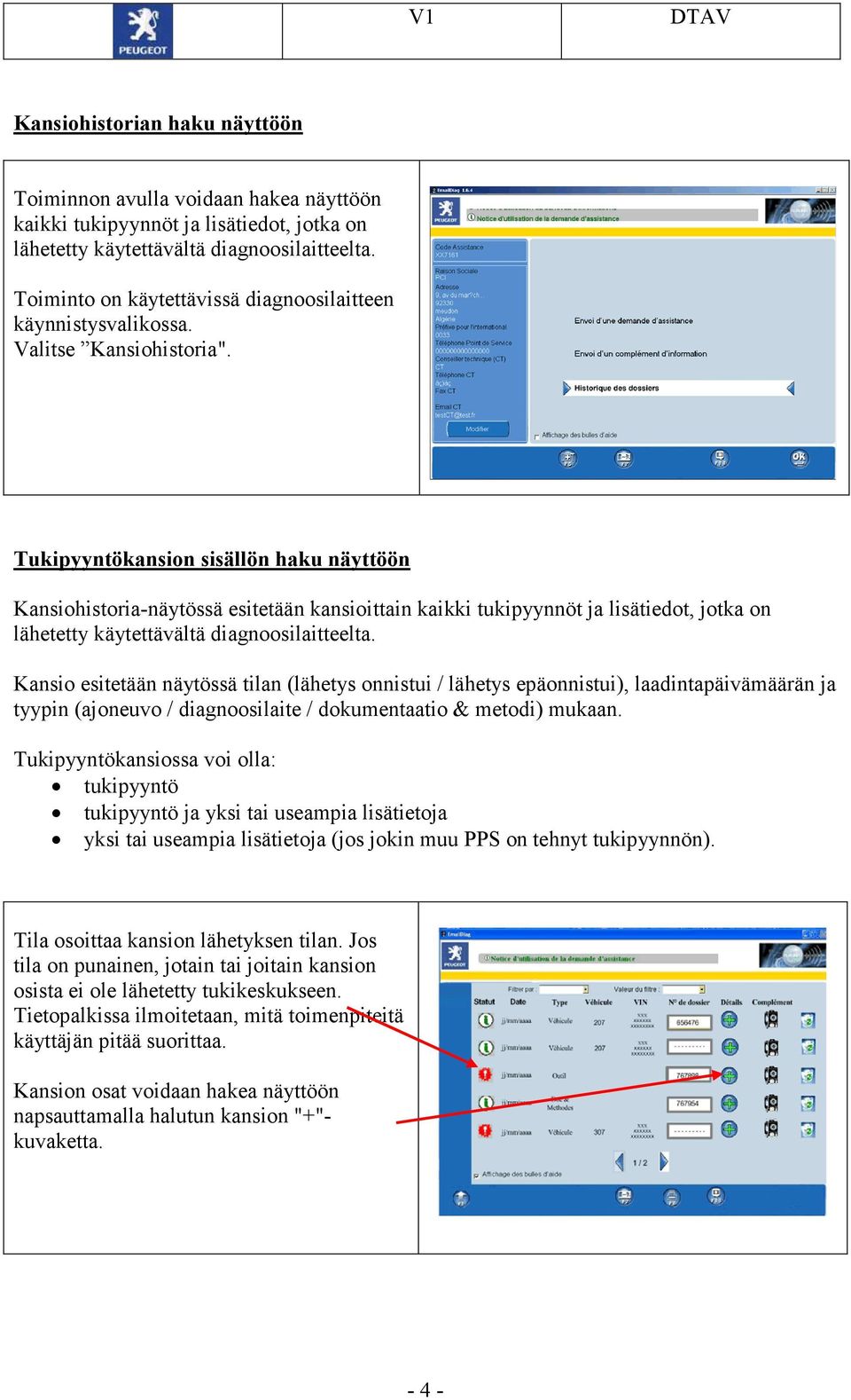 Tukipyyntökansion sisällön haku näyttöön Kansiohistoria-näytössä esitetään kansioittain kaikki tukipyynnöt ja lisätiedot, jotka on lähetetty käytettävältä diagnoosilaitteelta.