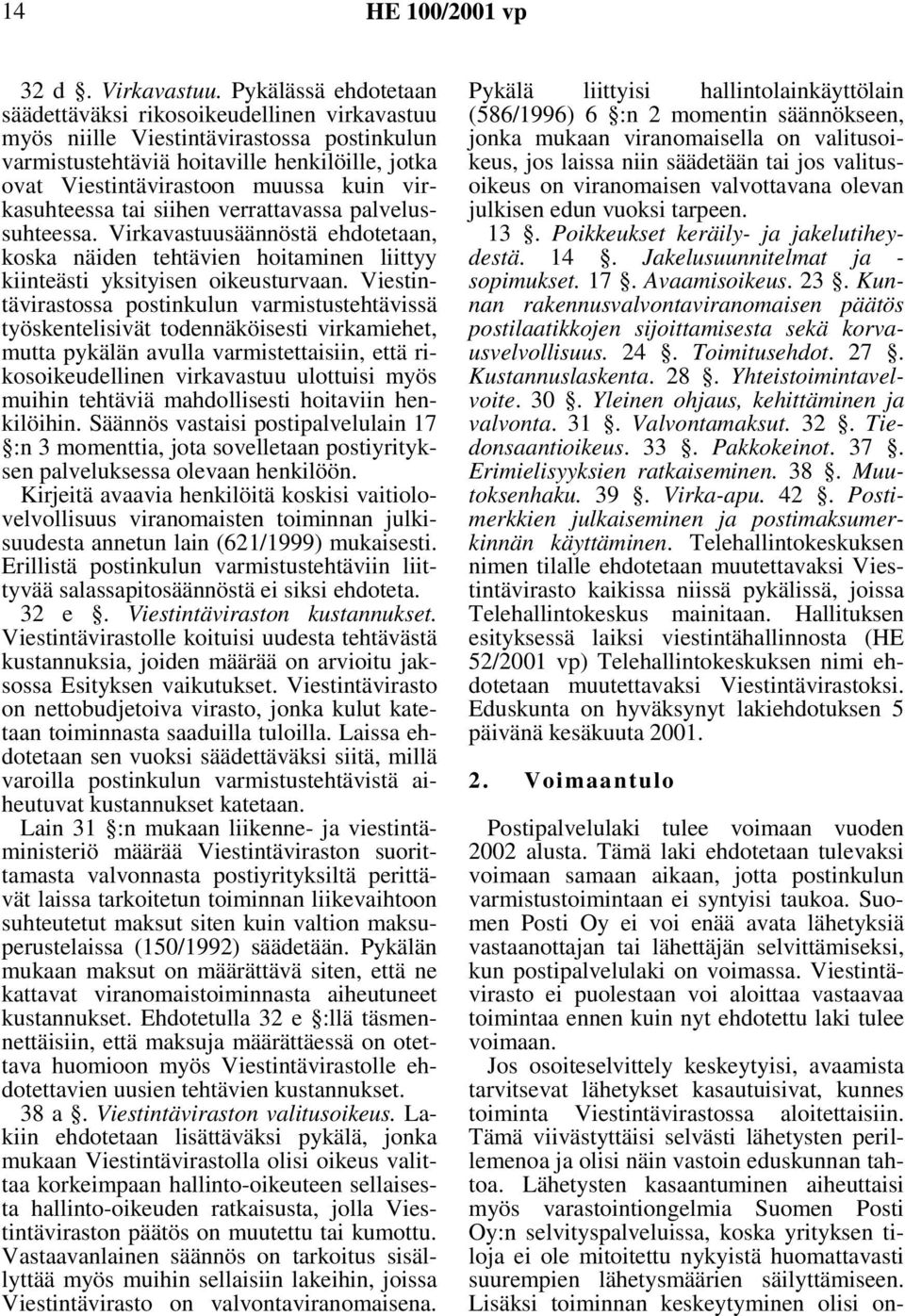 virkasuhteessa tai siihen verrattavassa palvelussuhteessa. Virkavastuusäännöstä ehdotetaan, koska näiden tehtävien hoitaminen liittyy kiinteästi yksityisen oikeusturvaan.