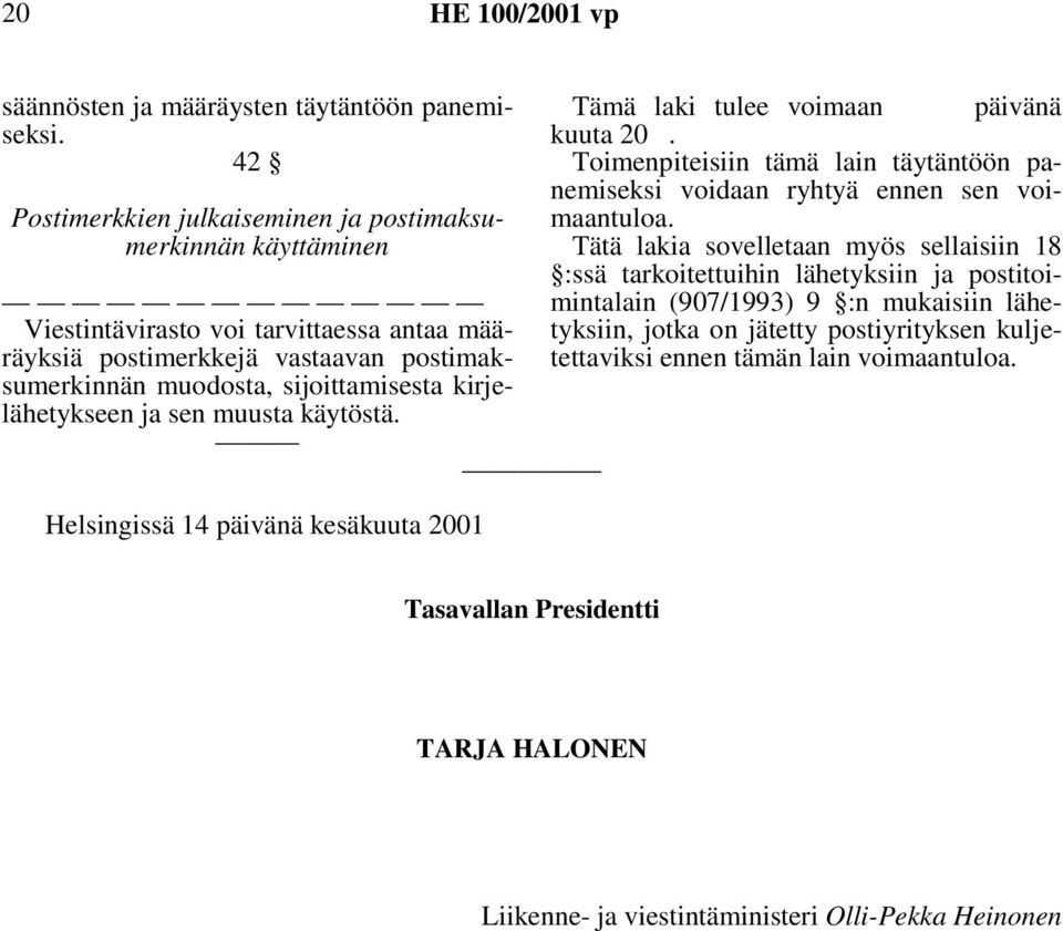 kirjelähetykseen ja sen muusta käytöstä. Helsingissä 14 päivänä kesäkuuta 2001 Tämä laki tulee voimaan päivänä kuuta 20.