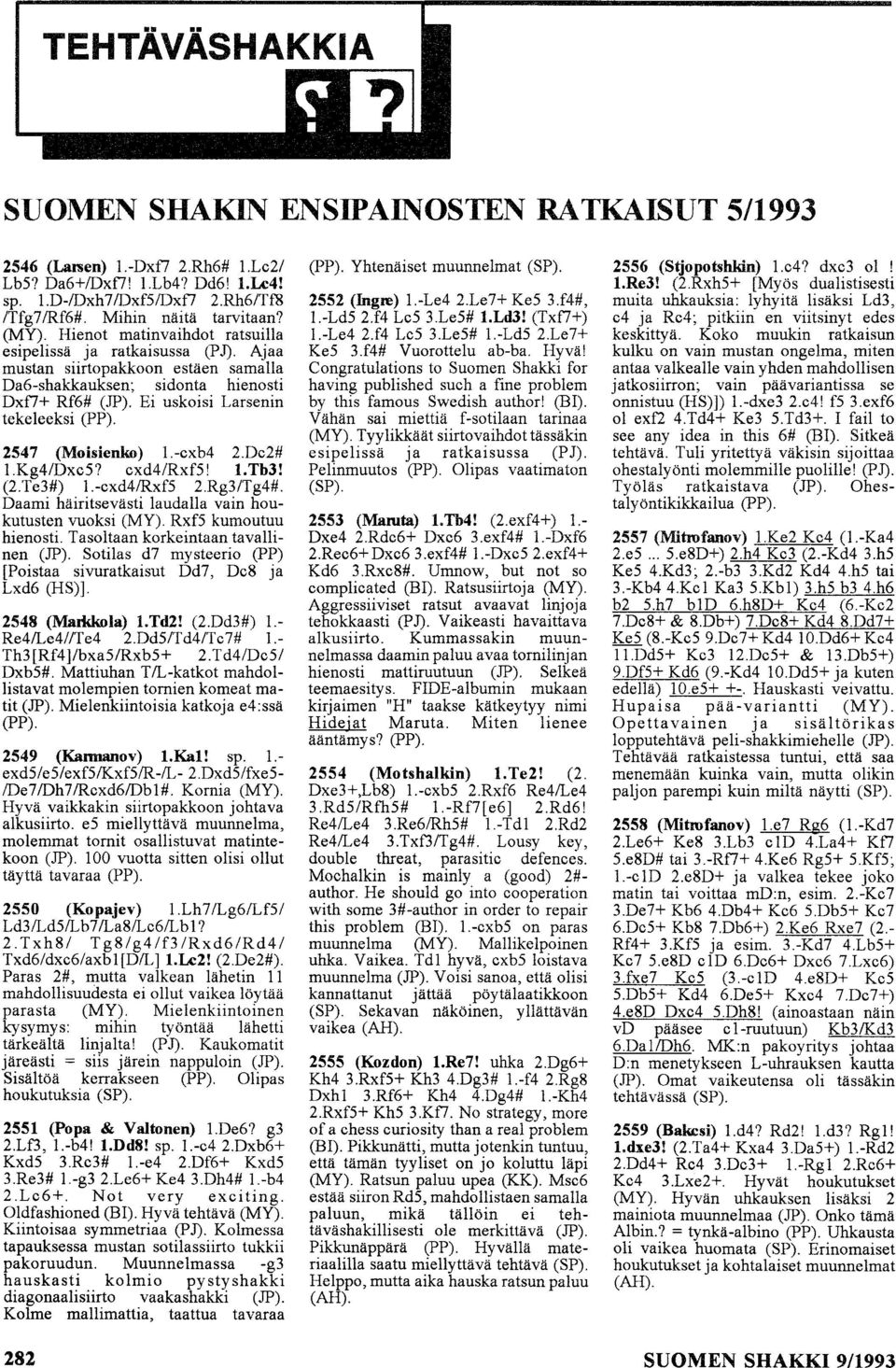 2547 (Moisienko) 1.-exb4 2.oe2# 1.Kg4/DxeS? exd4/rxfs! 1. Tb3! (2.Te3#) 1.-exd4/RxfS 2.Rg3/Tg4#. Daami häiritsevästi laudalla vain houkutusten vuoksi (MY). RxfS kumoutuu hienosti.