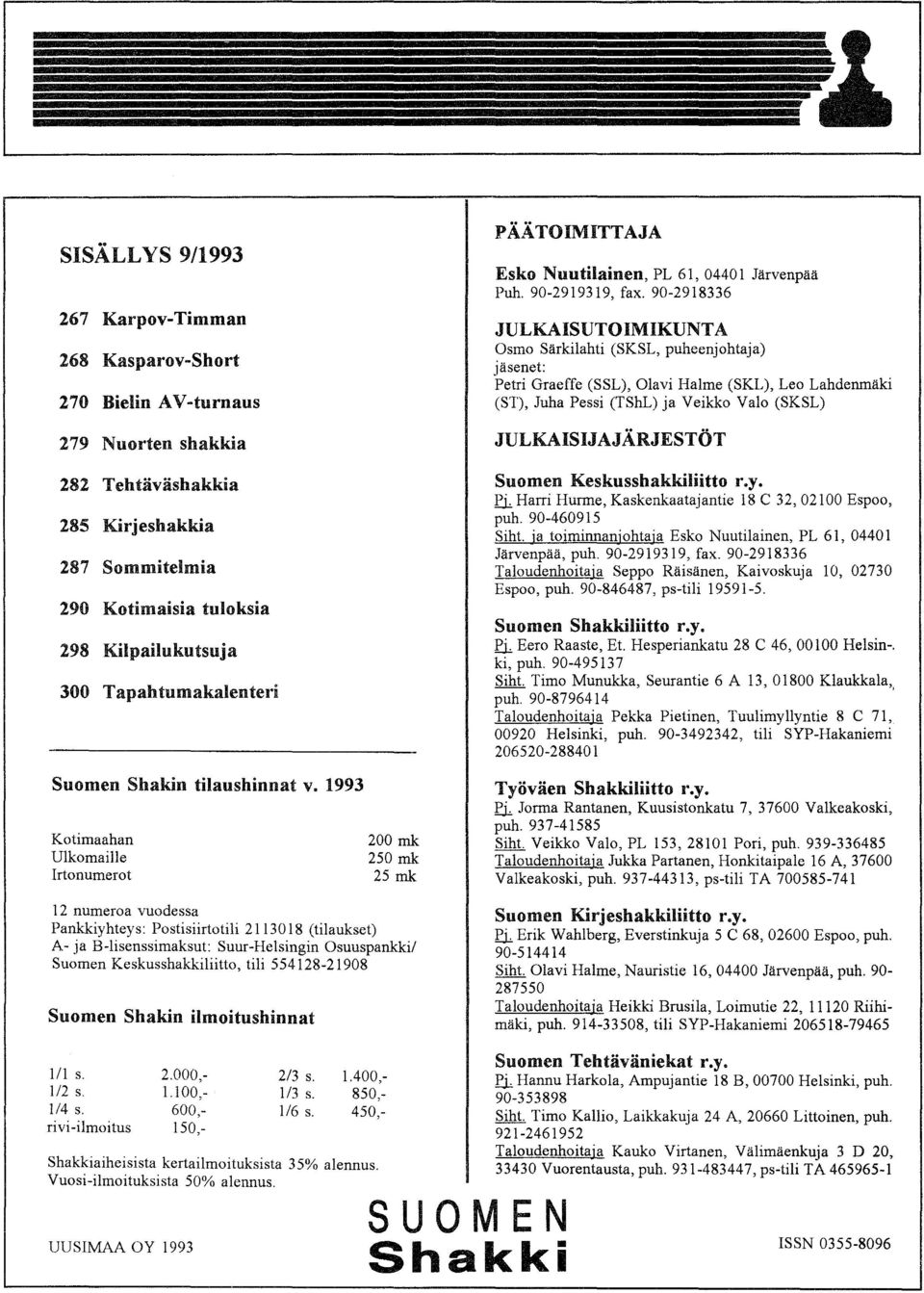 1993 Kotimaahan Ulkomaille Irtonumerot 200 mk 250 mk 25 mk 12 numeroa vuodessa Pankkiyhteys: Postisiirtotili 2113018 (tilaukset) A- ja B-lisenssimaksut: Suur-Helsingin Osuuspankki/ Suomen