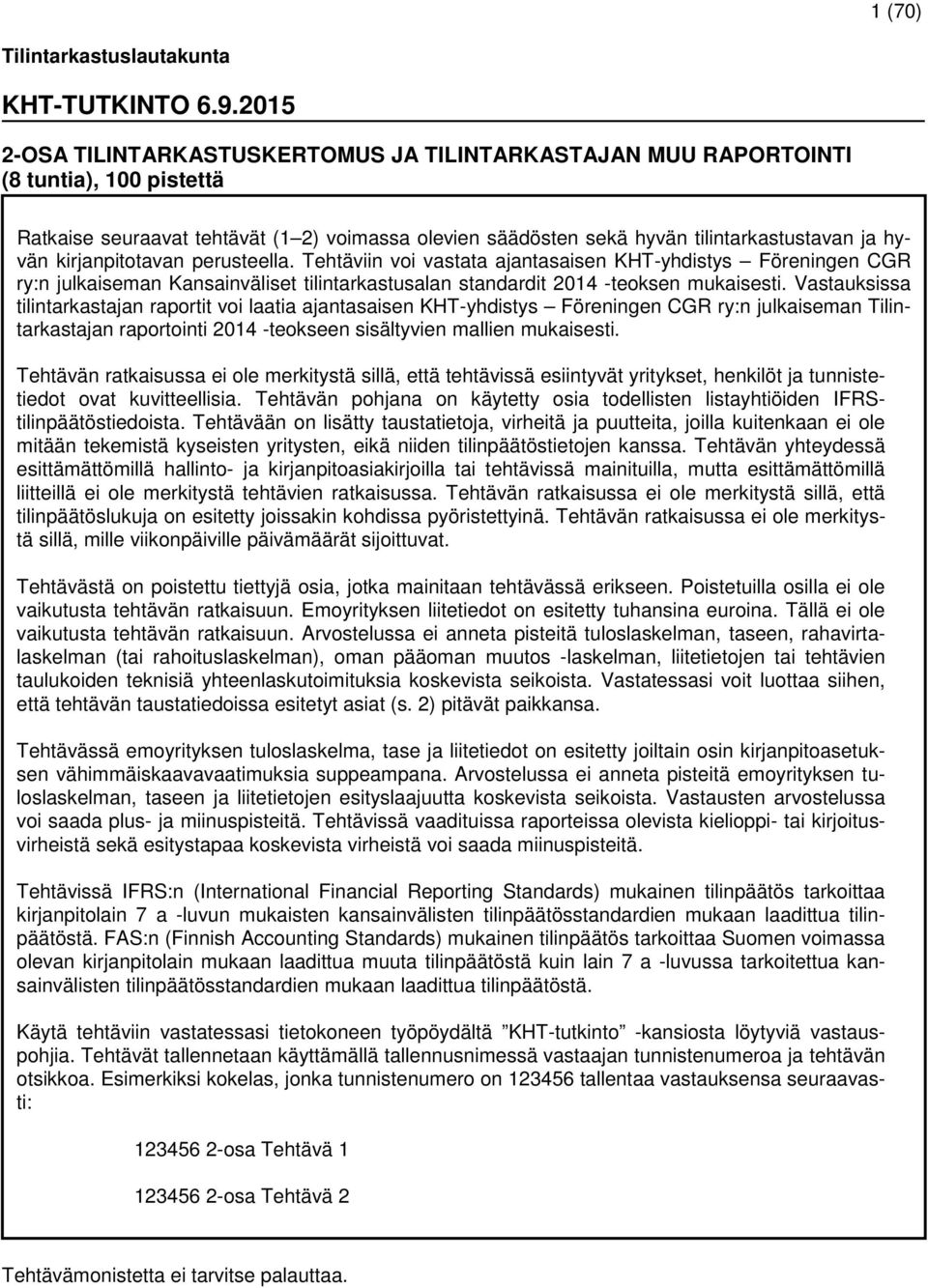 kirjanpitotavan perusteella. Tehtäviin voi vastata ajantasaisen KHT-yhdistys Föreningen CGR ry:n julkaiseman Kansainväliset tilintarkastusalan standardit 2014 -teoksen mukaisesti.