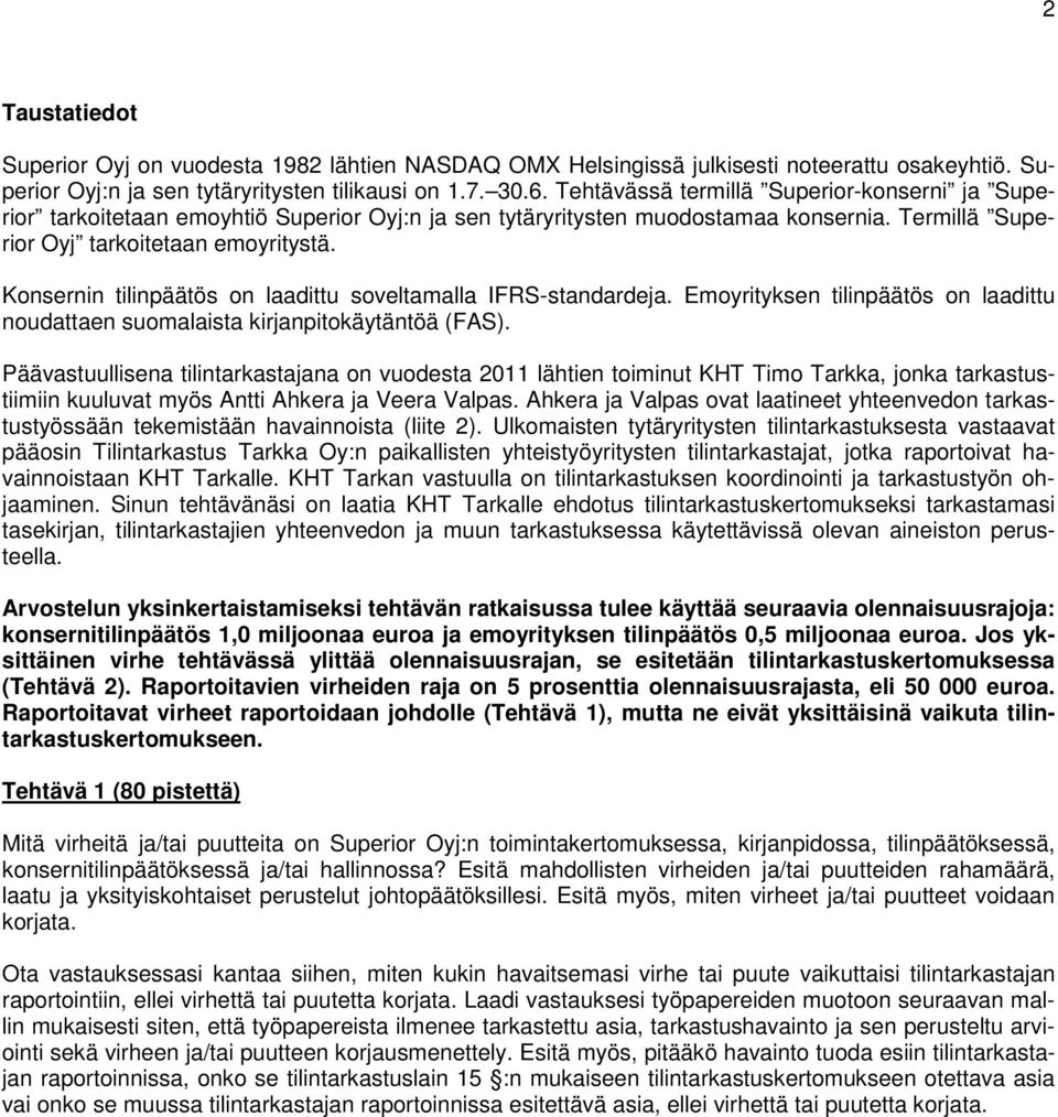 Konsernin tilinpäätös on laadittu soveltamalla IFRS-standardeja. Emoyrityksen tilinpäätös on laadittu noudattaen suomalaista kirjanpitokäytäntöä (FAS).