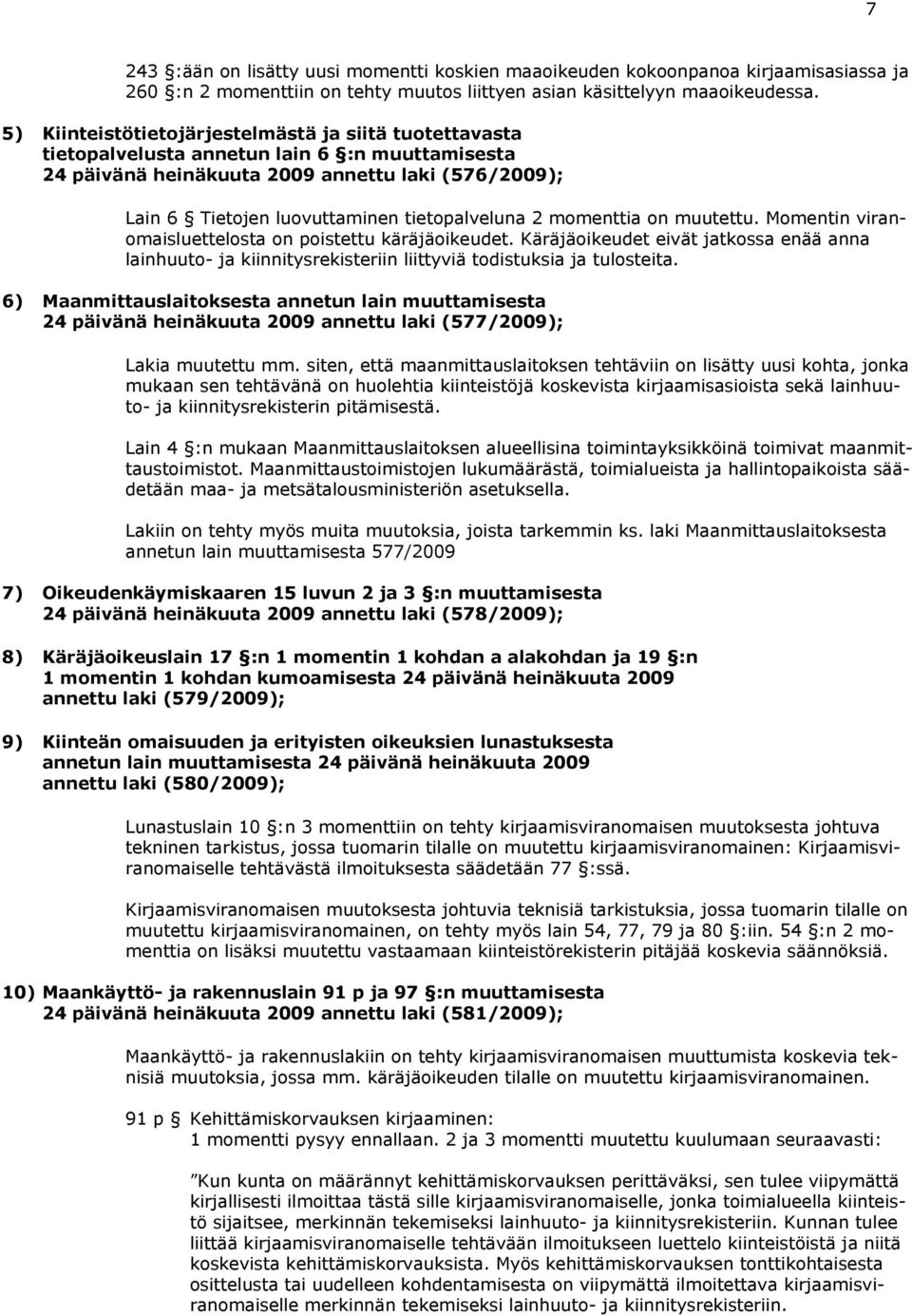 tietopalveluna 2 momenttia on muutettu. Momentin viranomaisluettelosta on poistettu käräjäoikeudet.