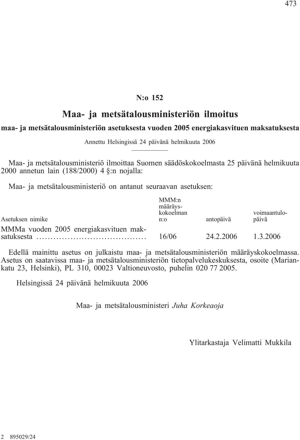 määräyskokoelman n:o voimaantulopäivä Asetuksen nimike antopäivä MMMa vuoden 2005 energiakasvituen maksatuksesta... 16/06 24.2.2006 1.3.