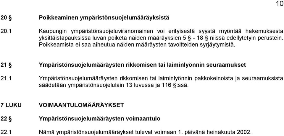 perustein. Poikkeamista ei saa aiheutua näiden määräysten tavoitteiden syrjäytymistä. 21 Ympäristönsuojelumääräysten rikkomisen tai laiminlyönnin seuraamukset 21.