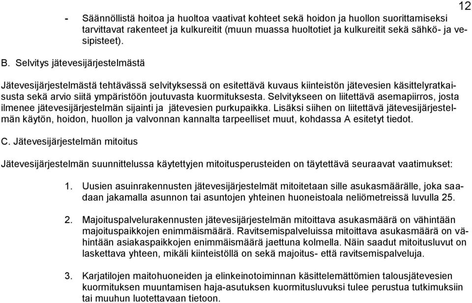 Selvitykseen on liitettävä asemapiirros, josta ilmenee jätevesijärjestelmän sijainti ja jätevesien purkupaikka.