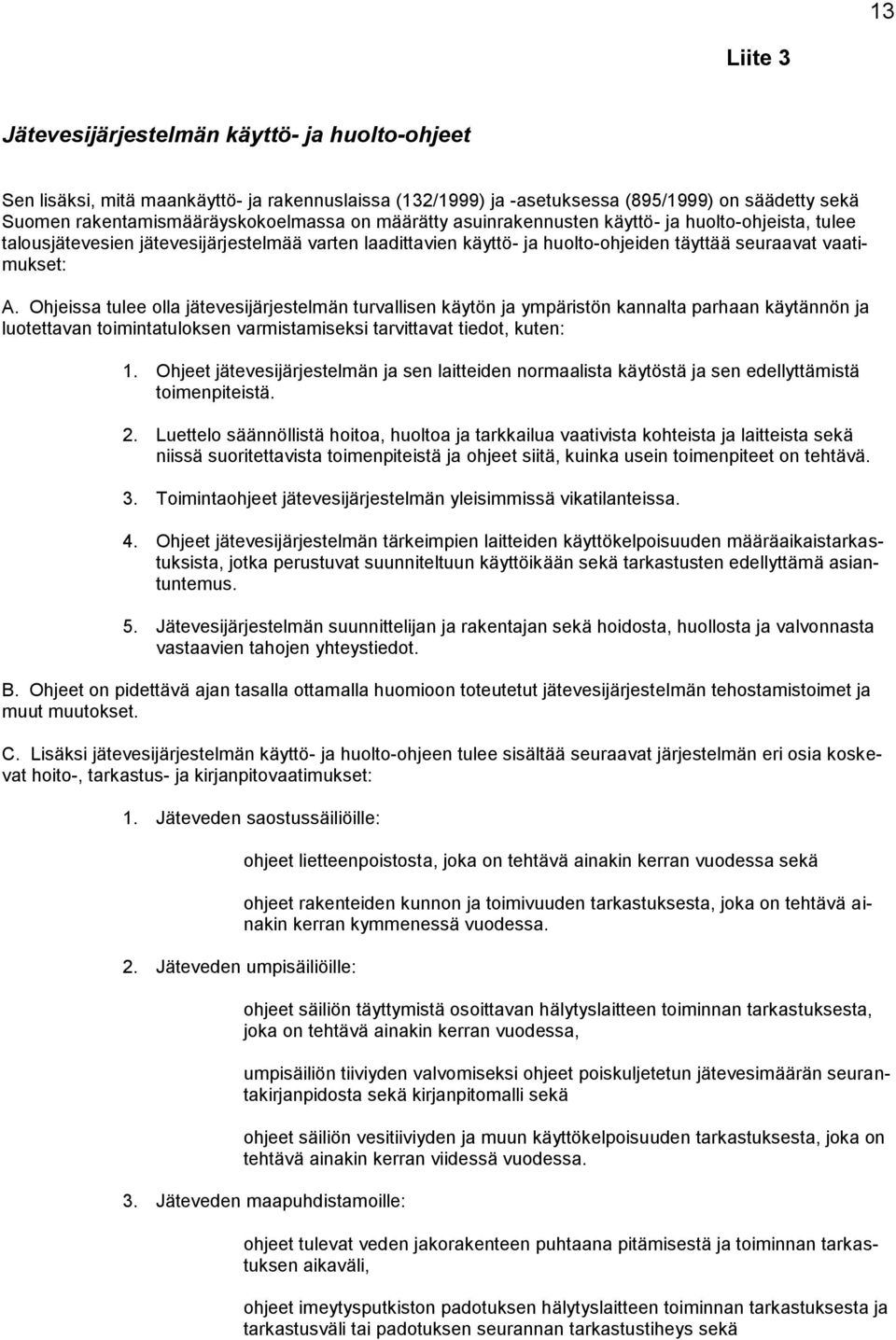 Ohjeissa tulee olla jätevesijärjestelmän turvallisen käytön ja ympäristön kannalta parhaan käytännön ja luotettavan toimintatuloksen varmistamiseksi tarvittavat tiedot, kuten: 1.