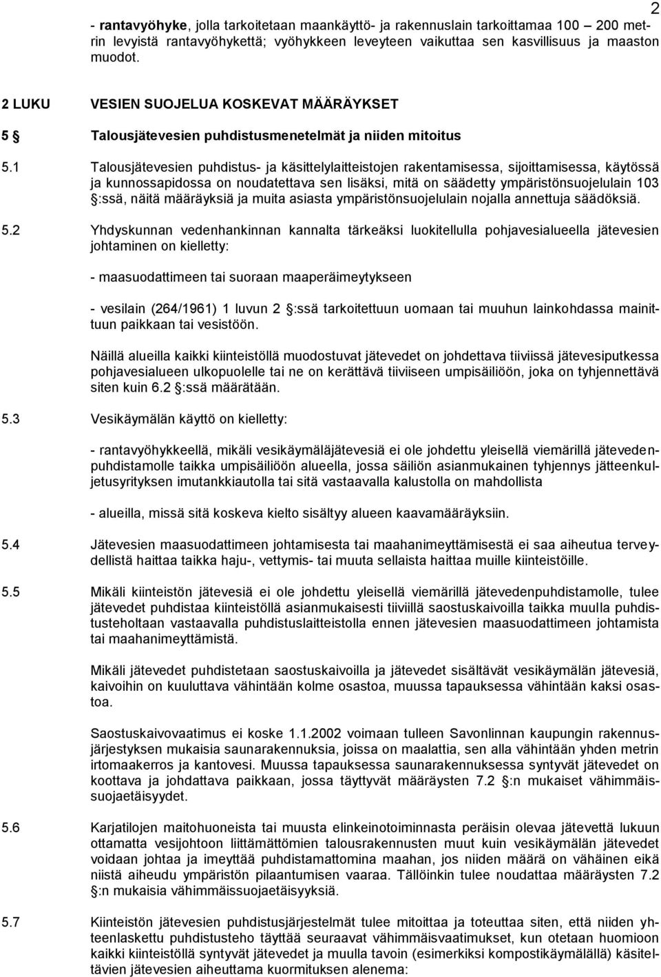 1 Talousjätevesien puhdistus- ja käsittelylaitteistojen rakentamisessa, sijoittamisessa, käytössä ja kunnossapidossa on noudatettava sen lisäksi, mitä on säädetty ympäristönsuojelulain 103 :ssä,