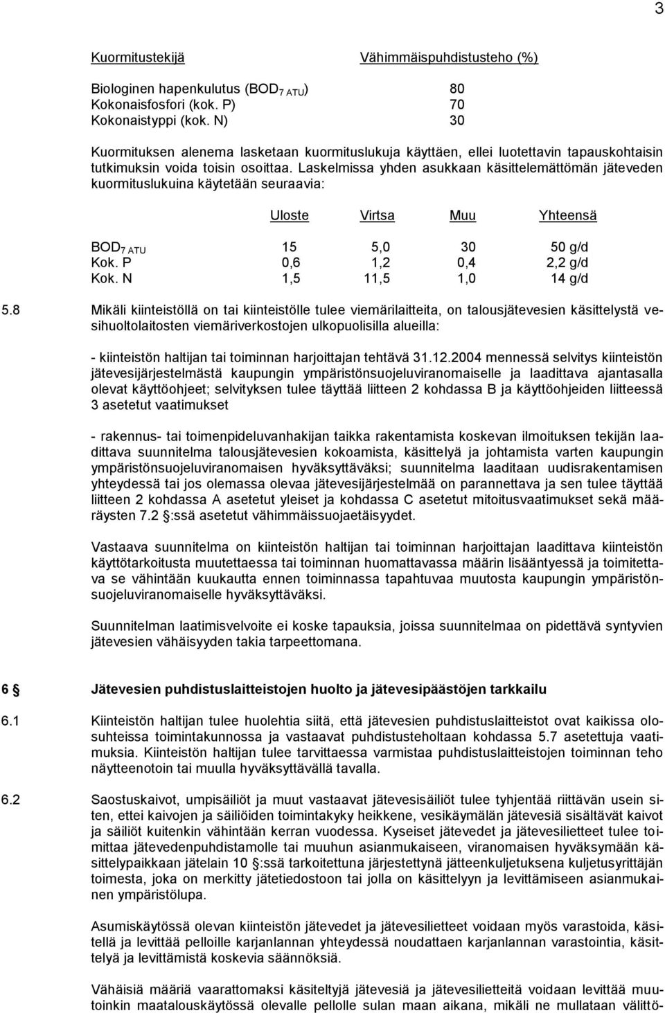 Laskelmissa yhden asukkaan käsittelemättömän jäteveden kuormituslukuina käytetään seuraavia: Uloste Virtsa Muu Yhteensä BOD 7 ATU 15 5,0 30 50 g/d Kok. P 0,6 1,2 0,4 2,2 g/d Kok.