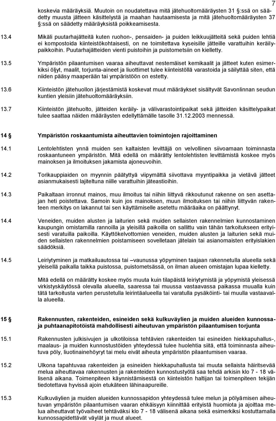 13.4 Mikäli puutarhajätteitä kuten ruohon-, pensaiden- ja puiden leikkuujätteitä sekä puiden lehtiä ei kompostoida kiinteistökohtaisesti, on ne toimitettava kyseisille jätteille varattuihin