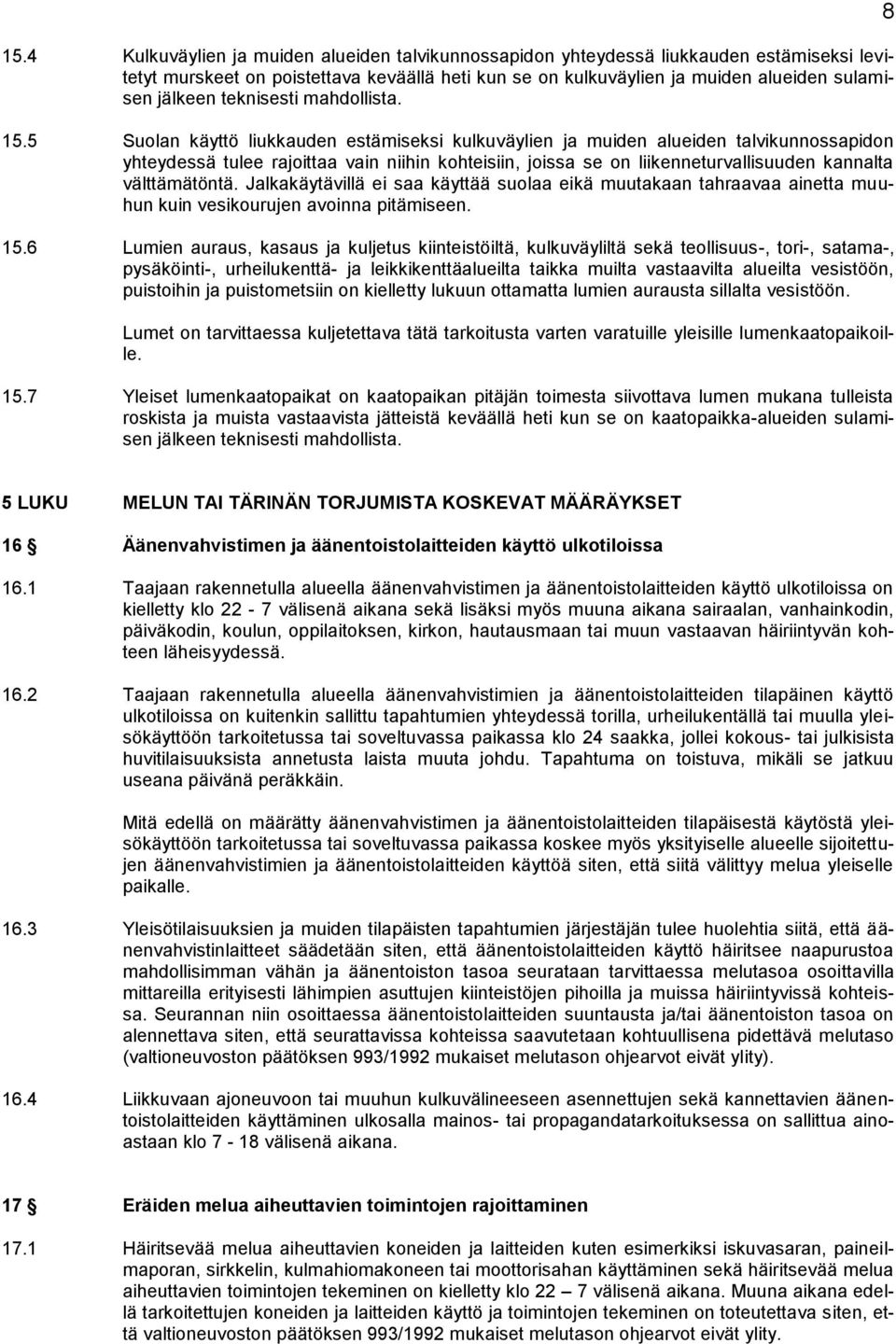 5 Suolan käyttö liukkauden estämiseksi kulkuväylien ja muiden alueiden talvikunnossapidon yhteydessä tulee rajoittaa vain niihin kohteisiin, joissa se on liikenneturvallisuuden kannalta välttämätöntä.