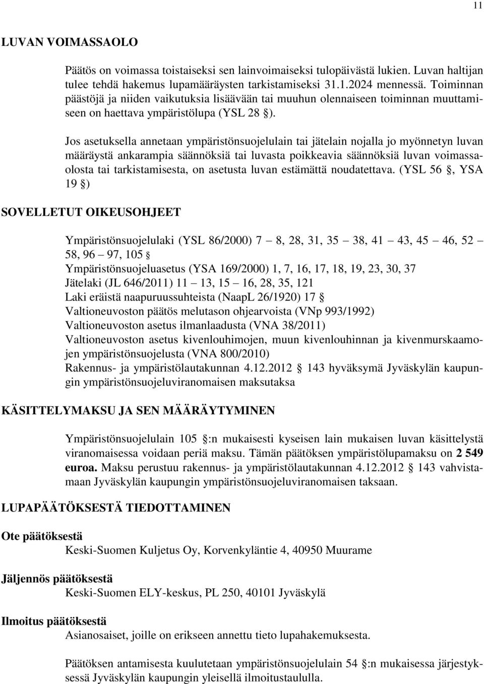 Jos asetuksella annetaan ympäristönsuojelulain tai jätelain nojalla jo myönnetyn luvan määräystä ankarampia säännöksiä tai luvasta poikkeavia säännöksiä luvan voimassaolosta tai tarkistamisesta, on