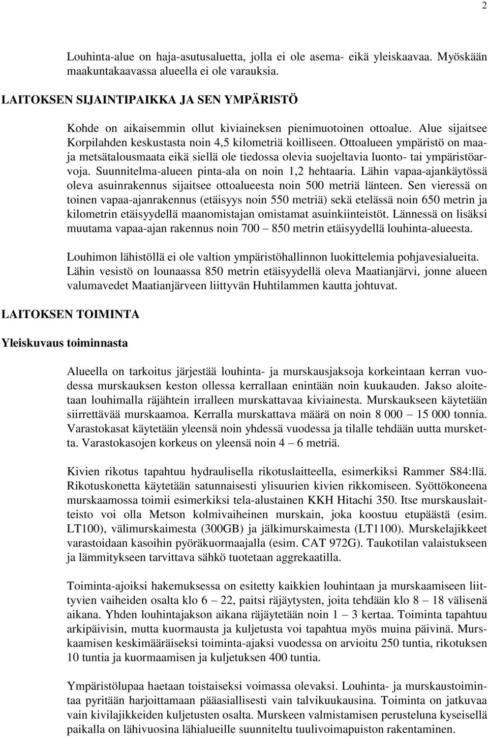 Ottoalueen ympäristö on maaja metsätalousmaata eikä siellä ole tiedossa olevia suojeltavia luonto- tai ympäristöarvoja. Suunnitelma-alueen pinta-ala on noin 1,2 hehtaaria.