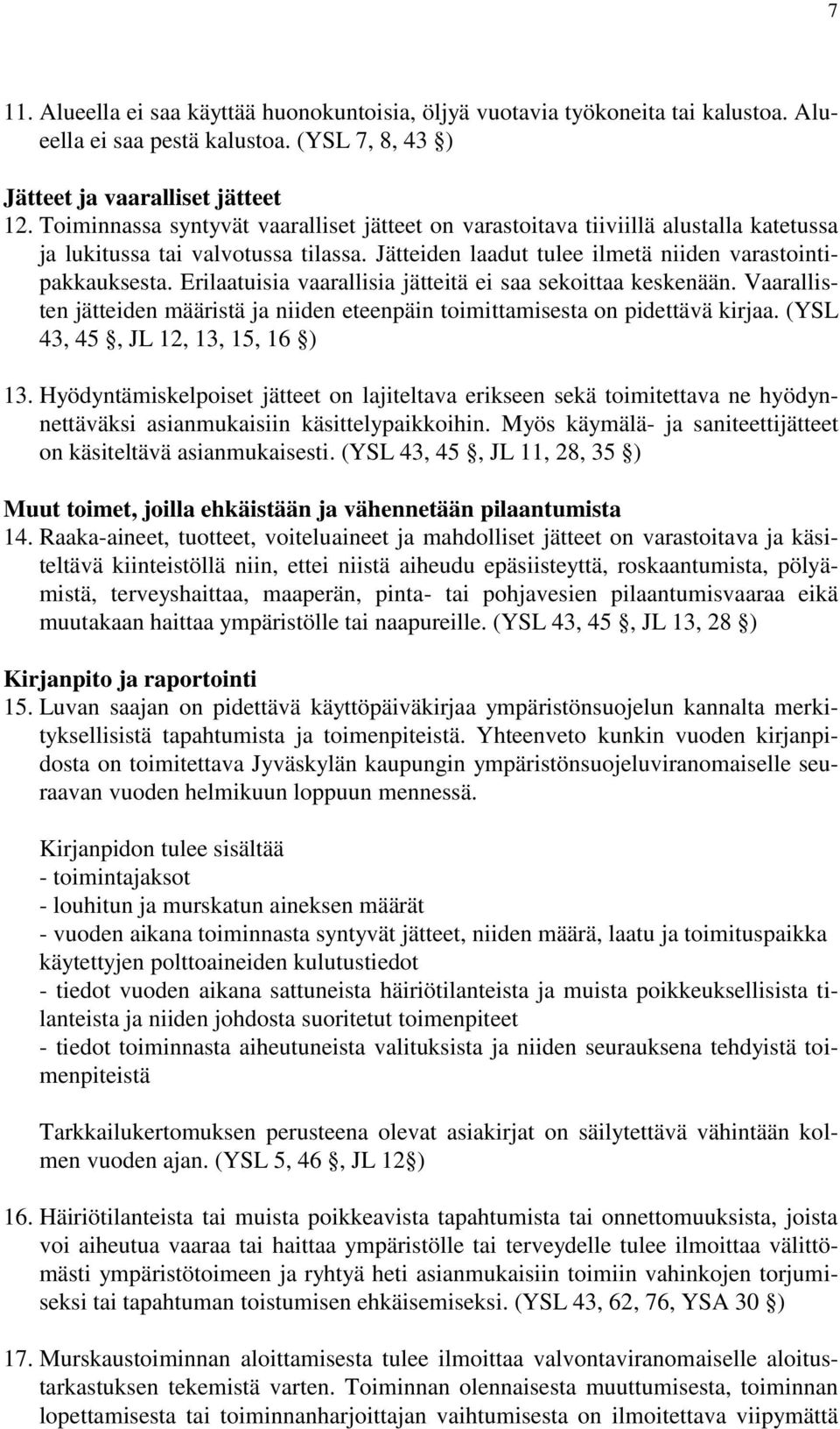 Erilaatuisia vaarallisia jätteitä ei saa sekoittaa keskenään. Vaarallisten jätteiden määristä ja niiden eteenpäin toimittamisesta on pidettävä kirjaa. (YSL 43, 45, JL 12, 13, 15, 16 ) 13.