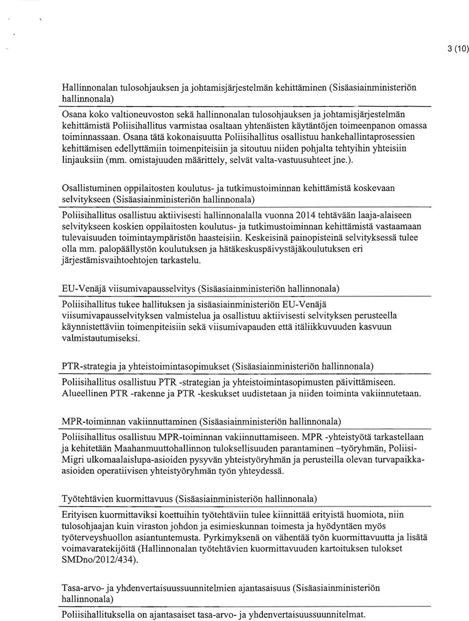 Osana tätä kokonaisuutta Poliisihallitus osallistuu hankehallintaprosessien kehittämisen edellyttämiin toimenpiteisiin ja sitoutuu niiden pohjalta tehtyihin yhteisiin linjauksiin (mm.