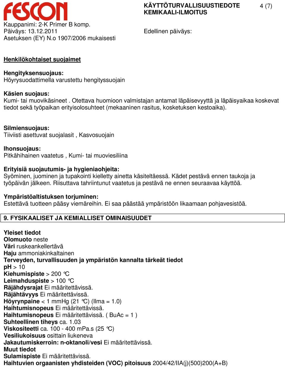 Silmiensuojaus: Tiiviisti asettuvat suojalasit, Kasvosuojain Ihonsuojaus: Pitkähihainen vaatetus, Kumi- tai muoviesiliina Erityisiä suojautumis- ja hygieniaohjeita: Syöminen, juominen ja tupakointi