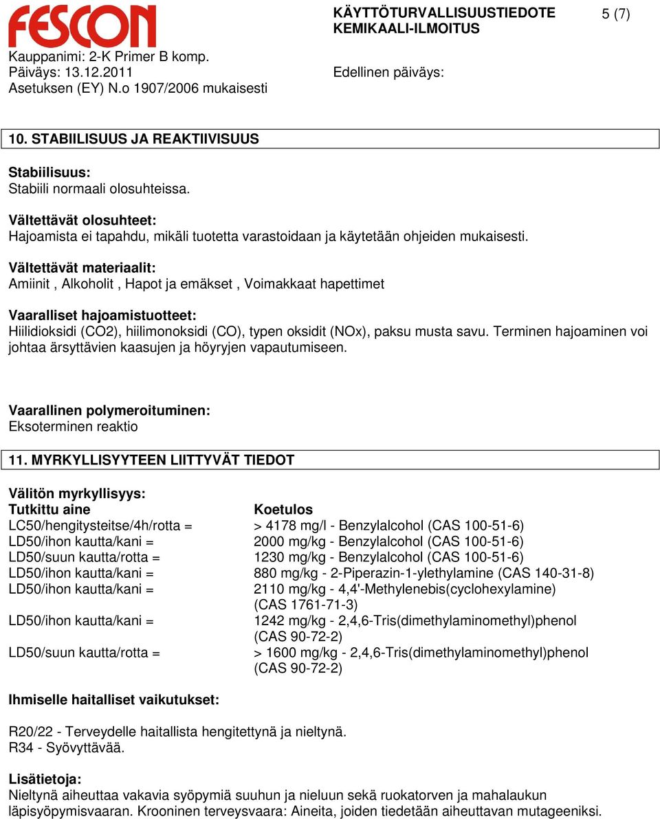 Terminen hajoaminen voi johtaa ärsyttävien kaasujen ja höyryjen vapautumiseen. Vaarallinen polymeroituminen: Eksoterminen reaktio 11.