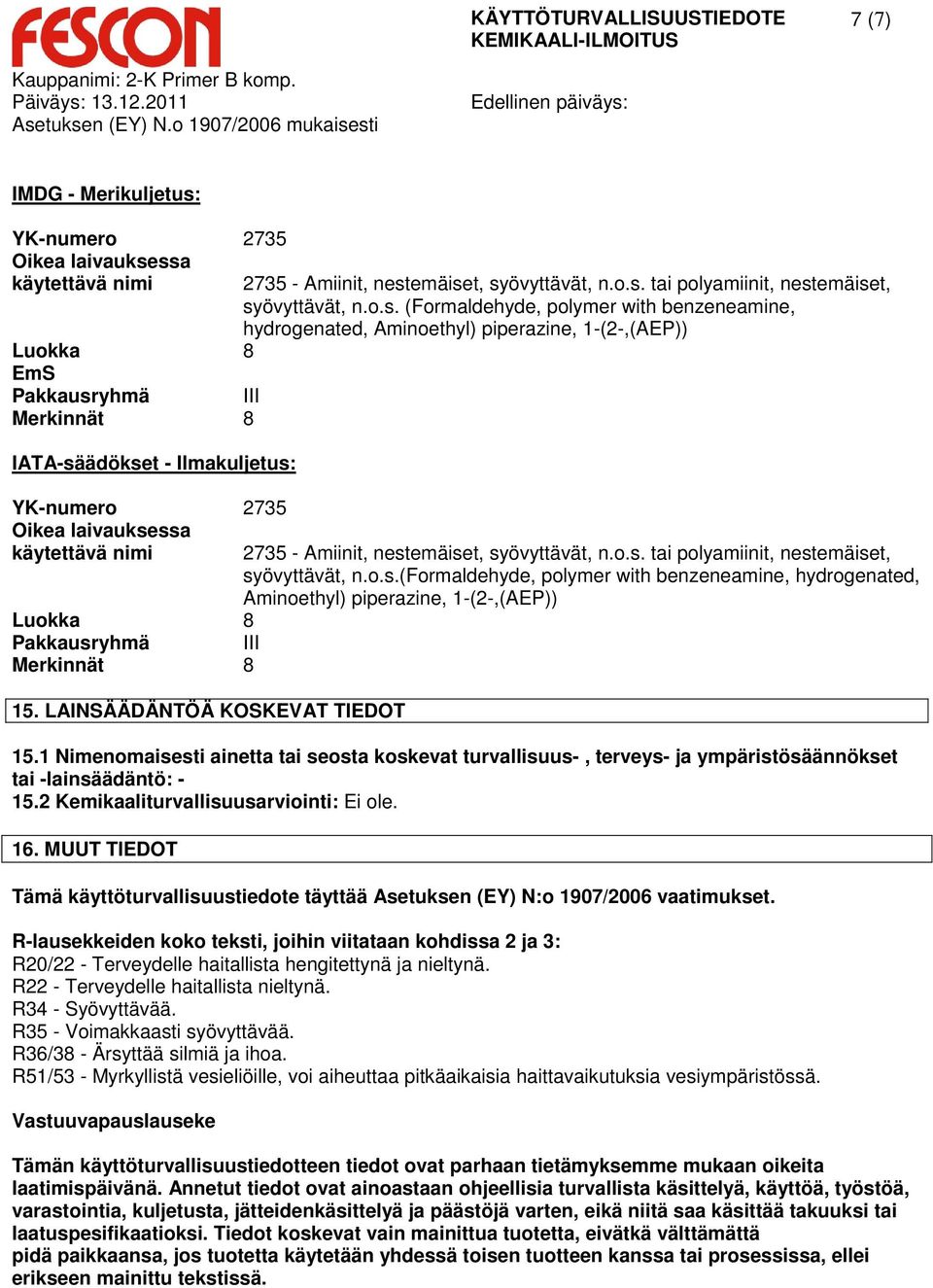 ssa käytettävä nimi 2735 - Amiinit, nestemäiset, syövyttävät, n.o.s. tai polyamiinit, nestemäiset, syövyttävät, n.o.s. (Formaldehyde, polymer with benzeneamine, hydrogenated, Aminoethyl) piperazine,