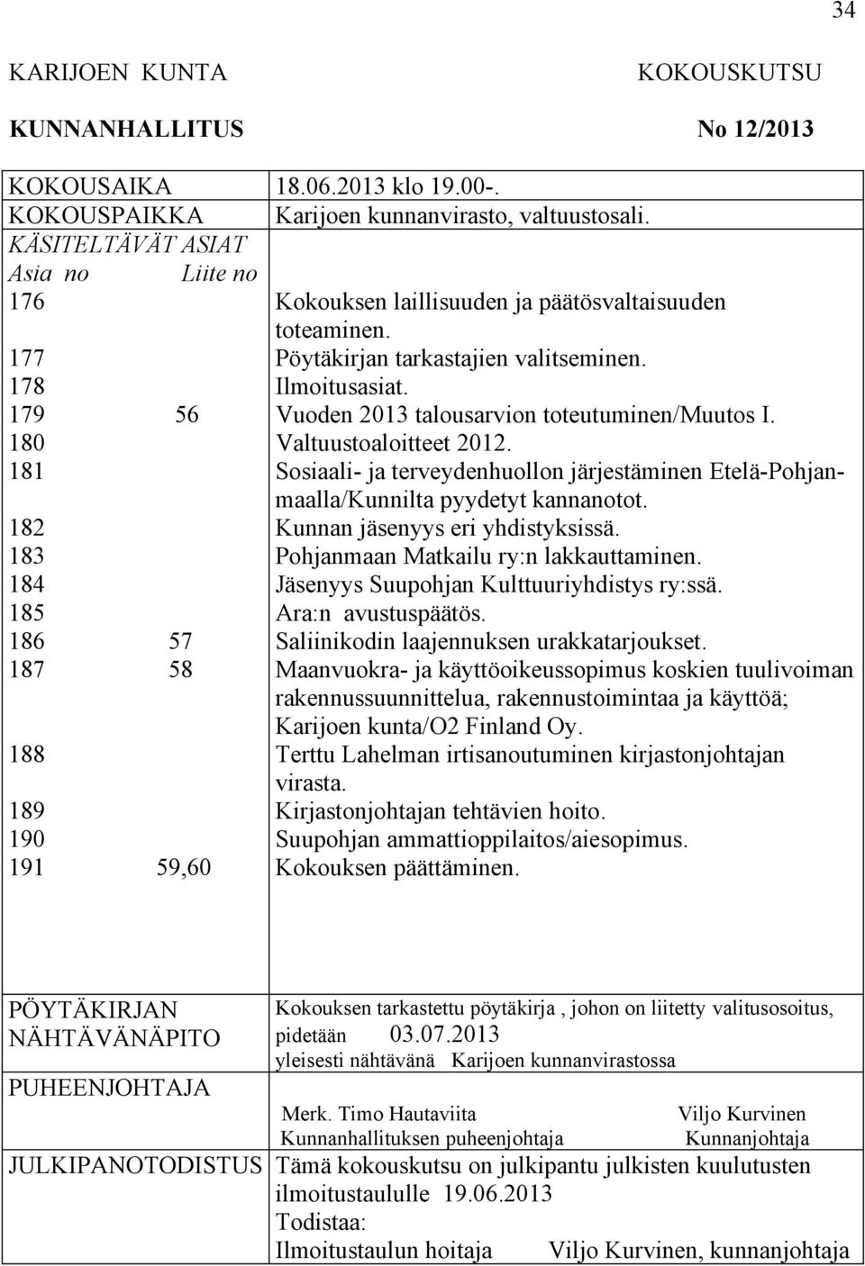 Pöytäkirjan tarkastajien valitseminen. Ilmoitusasiat. Vuoden 2013 talousarvion toteutuminen/muutos I. Valtuustoaloitteet 2012.