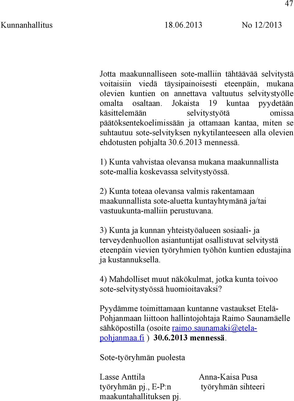 2013 mennessä. 1) Kunta vahvistaa olevansa mukana maakunnallista sote-mallia koskevassa selvitystyössä.