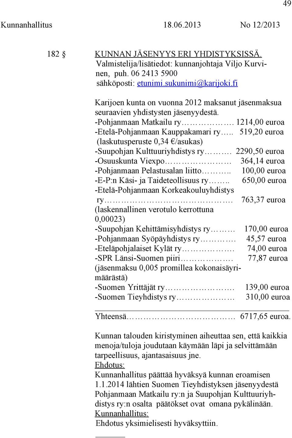 . 519,20 euroa (laskutusperuste 0,34 /asukas) -Suupohjan Kulttuuriyhdistys ry. 2290,50 euroa -Osuuskunta Viexpo 364,14 euroa -Pohjanmaan Pelastusalan liitto.