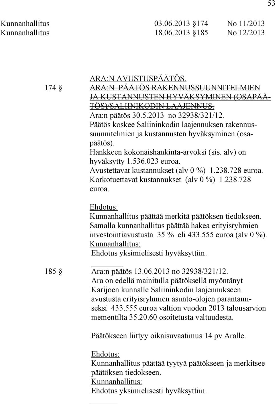 Päätös koskee Saliininkodin laajennuksen rakennussuunnitelmien ja kustannusten hyväksyminen (osapäätös). Hankkeen kokonaishankinta-arvoksi (sis. alv) on hyväksytty 1.536.023 euroa.