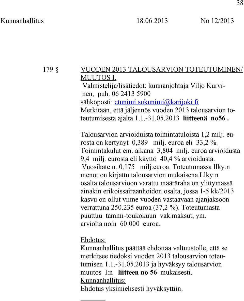 euroa eli 33,2 %. Toimintakulut em. aikana 3,804 milj. euroa arvioidusta 9,4 milj. eurosta eli käyttö 40,4 % arvioidusta. Vuosikate n. 0,175 milj.euroa. Toteutumassa llky:n menot on kirjattu talousarvion mukaisena.