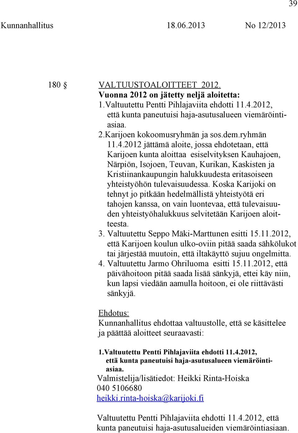 2012 jättämä aloite, jossa ehdotetaan, että Karijoen kunta aloittaa esiselvityksen Kauhajoen, Närpiön, Isojoen, Teuvan, Kurikan, Kaskisten ja Kristiinankaupungin halukkuudesta eritasoiseen