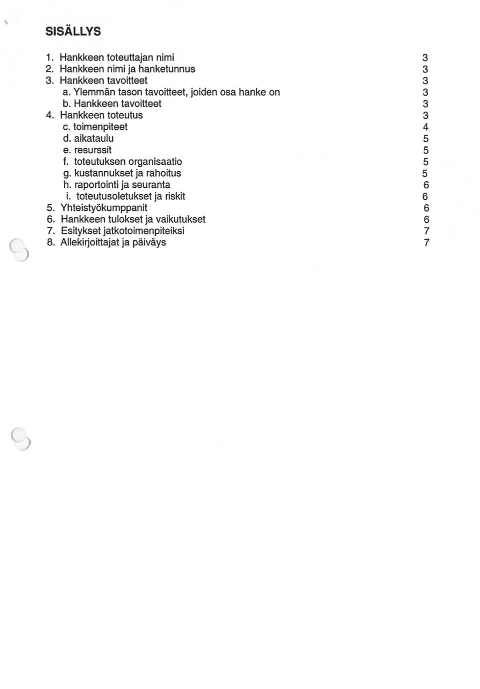 aikataulu 5 e. resurssit 5 f. toteutuksen organisaatio 5 g. kustannukset ja rahoitus 5 h. raportointi ja seuranta 6 i.