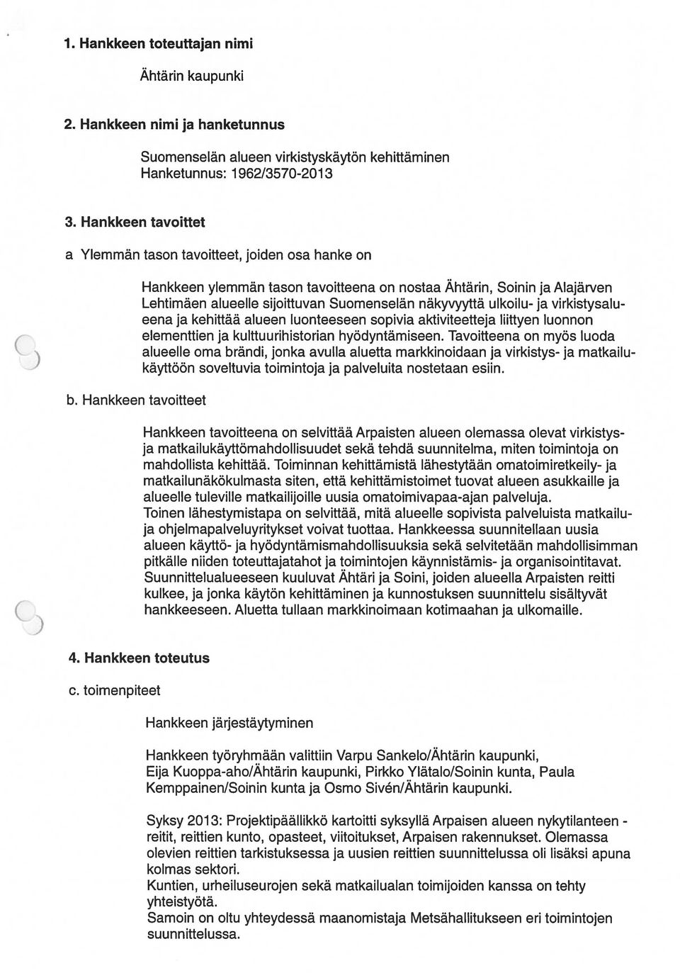 Hankkeen tavoitteet Hankkeen ylemmän tason tavoitteena on nostaa Ähtärin, Soinin ja Alajärven Lehtimäen alueelle sijoittuvan Suomenselän näkyvyyttä ulkoilu- ja virkistysalu eena ja kehittää alueen