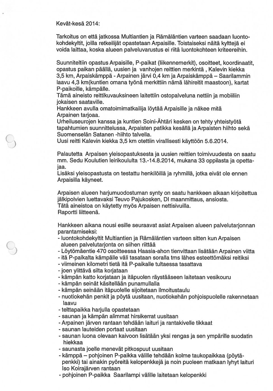 Suunniteltiin opastus Arpaisille, P-paikat (liikennemerkit), osoitteet, koordinaatit, opastus paikan päällä, uusien ja vanhojen reittien merkintä, Katevin kiekka 3,5 km, Arpaiskämppä - Arpainen järvi