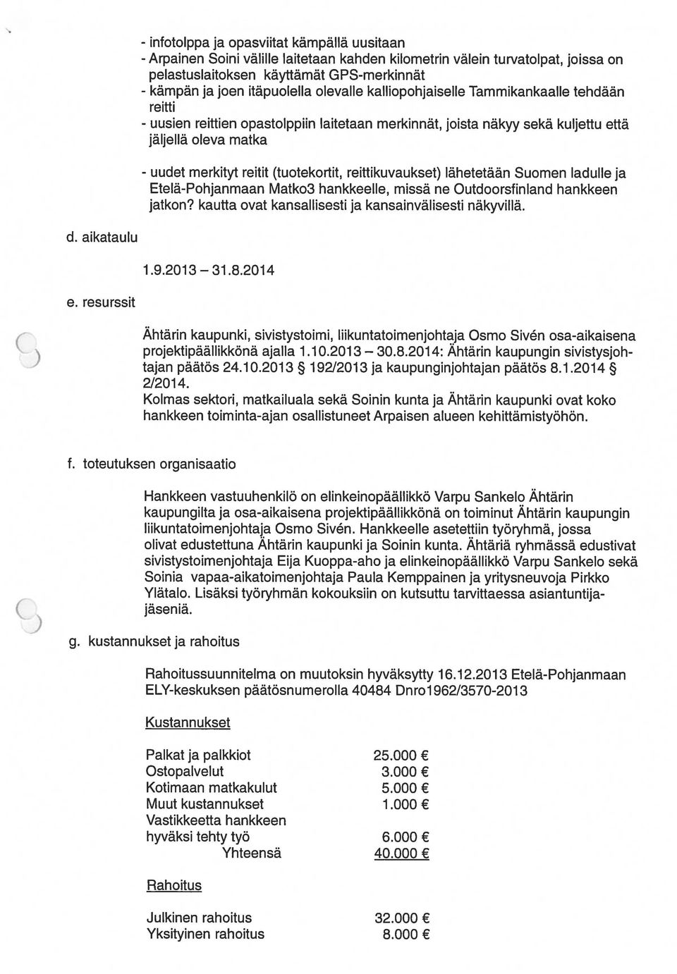 reittikuvaukset) lähetetään Suomen ladulte ja Etelä-Pohjanmaan Matko3 hankkeelle, missä ne Outdoorsfinland hankkeen jatkon? kautta ovat kansallisesti ja kansainvälisesti näkyvillä. d. aikataulu 1.9.