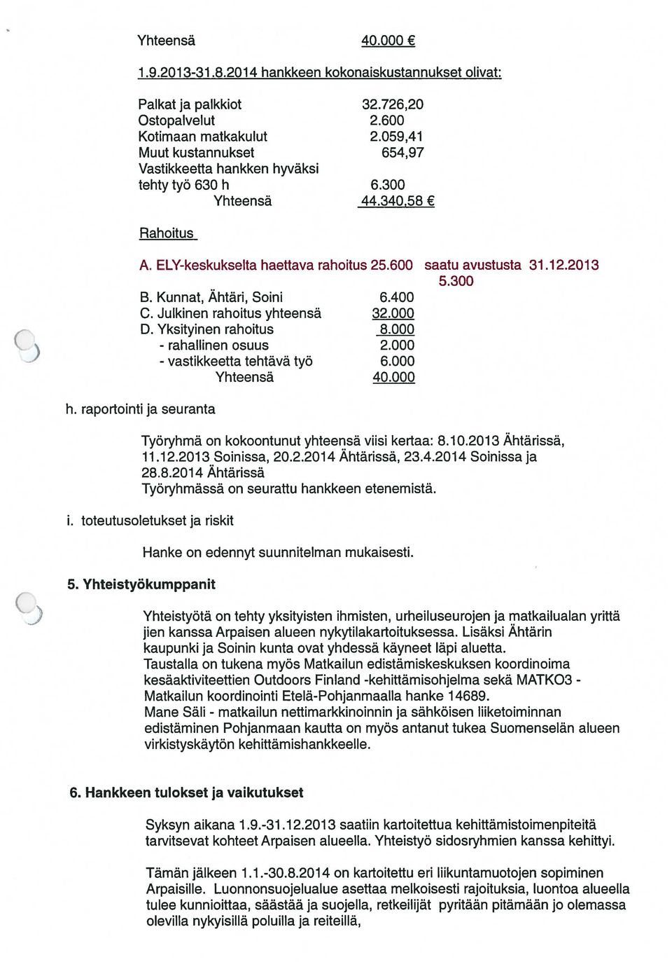 Kunnat, Ähtäri, Soini 6.400 C. Julkinen rahoitus yhteensä 32.000 D. Yksityinen rahoitus 8.000 - rahallinen osuus 2.000 - vastikkeetta tehtävä työ 6.000 Yhteensä 40.000 h.