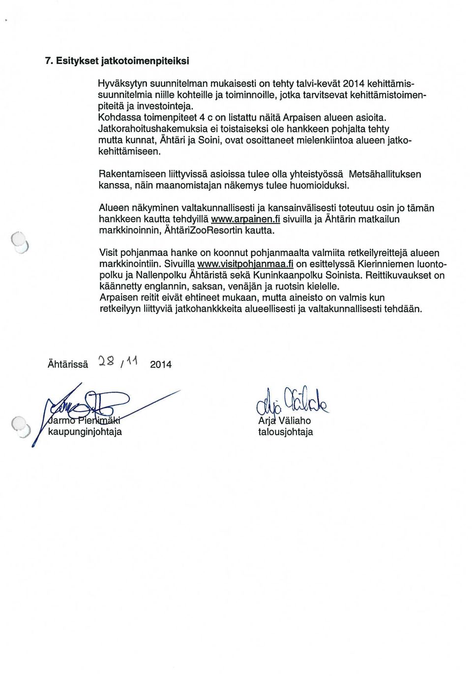 Jatkorahoitushakemuksia ei toistaiseksi ole hankkeen pohjalta tehty mutta kunnat, Ahtäri ja Soini, ovat osoittaneet mielenkiintoa alueen jatkokehittämiseen.