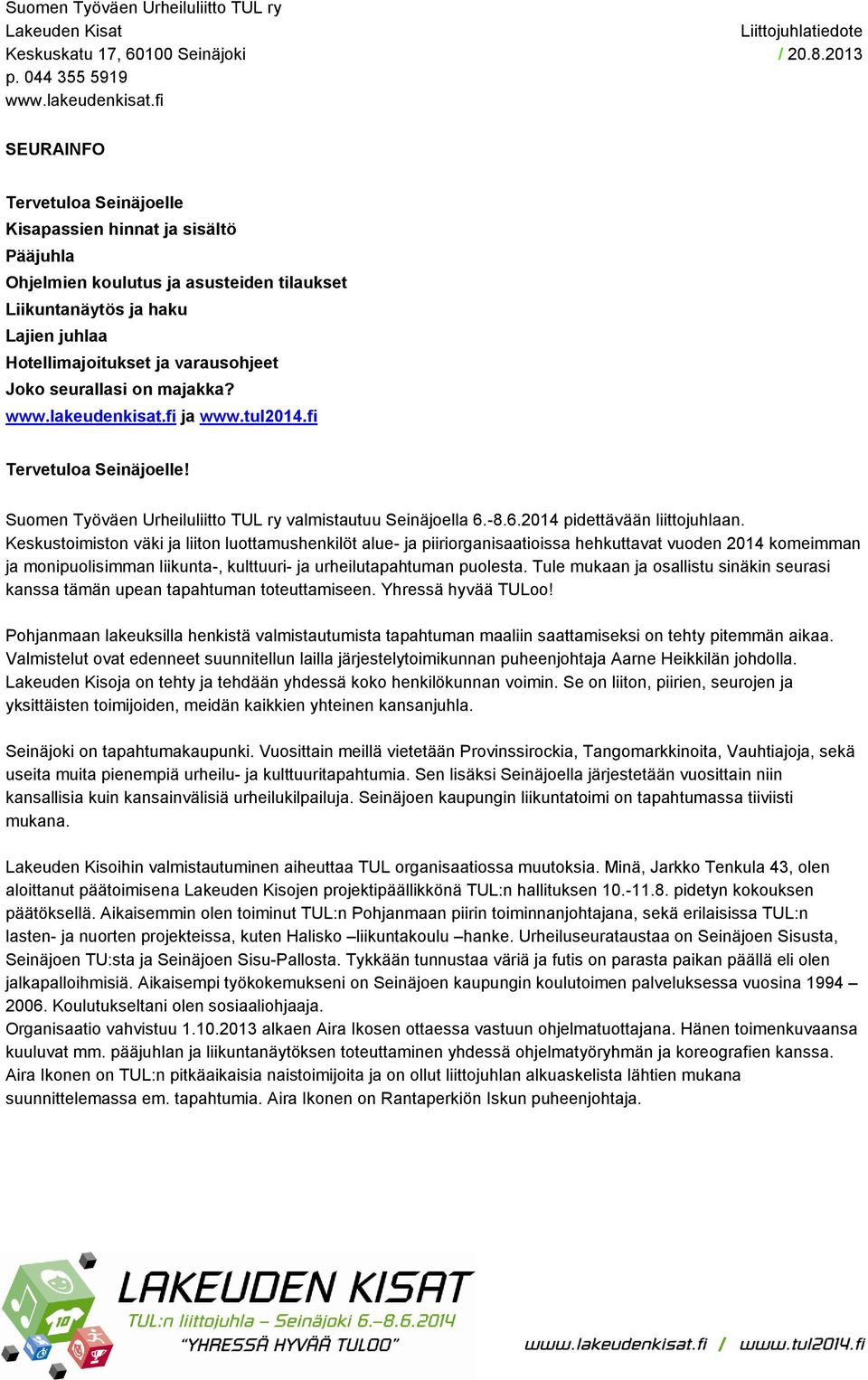 seurallasi on majakka? www.lakeudenkisat.fi ja www.tul2014.fi Tervetuloa Seinäjoelle! Suomen Työväen Urheiluliitto TUL ry valmistautuu Seinäjoella 6.-8.6.2014 pidettävään liittojuhlaan.