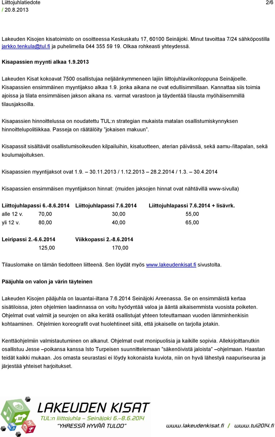 Kisapassien ensimmäinen myyntijakso alkaa 1.9. jonka aikana ne ovat edullisimmillaan. Kannattaa siis toimia ajoissa ja tilata ensimmäisen jakson aikana ns.