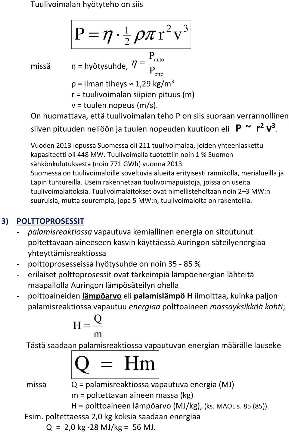 Tuulivimalla ueiin nin % Sumen sähkönkuluuksesa (nin 77 GWh) vunna 03. Sumessa n uulivimalille sveluvia alueia eriyisesi ranniklla, merialueilla ja Lapin unureilla.