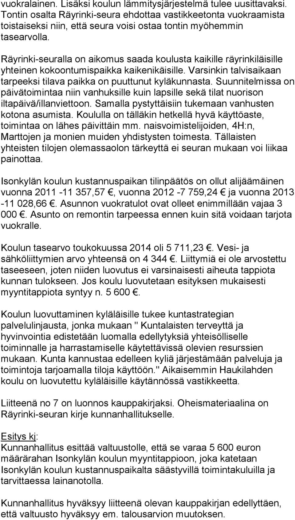 Räyrinki-seuralla on aikomus saada koulusta kaikille räyrinkiläisille yhteinen kokoontumispaikka kaikenikäisille. Varsinkin talvisaikaan tarpeeksi tilava paikka on puuttunut kyläkunnasta.