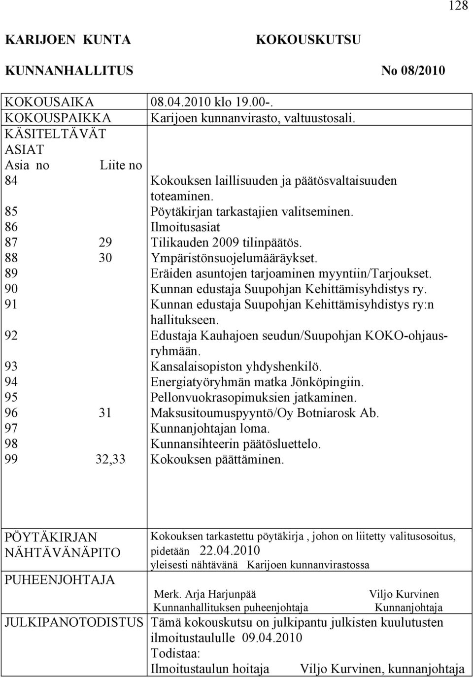 Ilmoitusasiat Tilikauden 2009 tilinpäätös. Ympäristönsuojelumääräykset. Eräiden asuntojen tarjoaminen myyntiin/tarjoukset. Kunnan edustaja Suupohjan Kehittämisyhdistys ry.